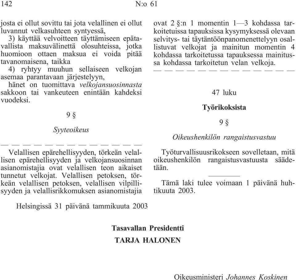 vuodeksi. 9 Syyteoikeus Velallisen epärehellisyyden, törkeän velallisen epärehellisyyden ja velkojansuosinnan asianomistajia ovat velallisen teon aikaiset tunnetut velkojat.