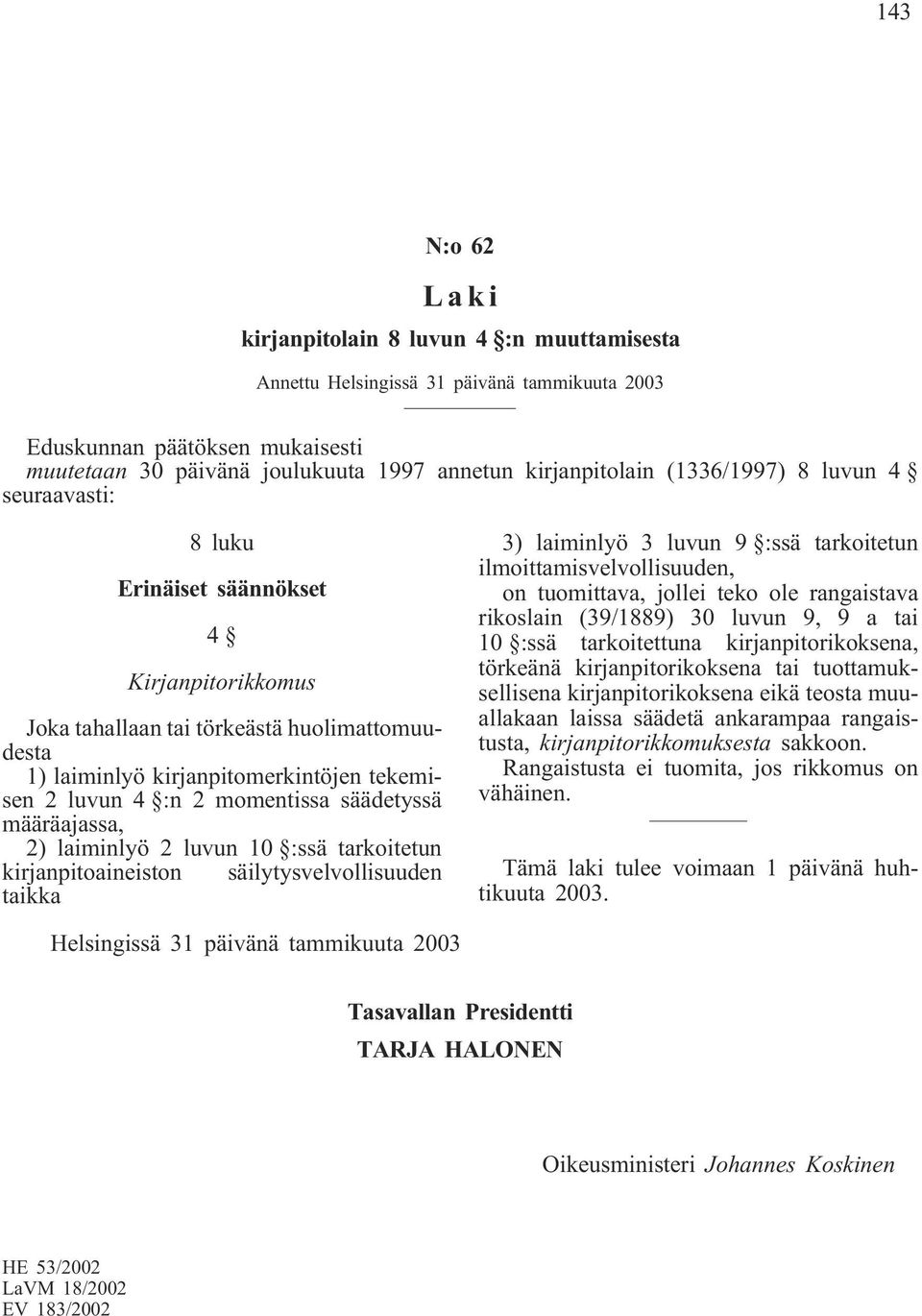 momentissa säädetyssä määräajassa, 2) laiminlyö 2 luvun 10 :ssä tarkoitetun kirjanpitoaineiston säilytysvelvollisuuden taikka 3) laiminlyö 3 luvun 9 :ssä tarkoitetun ilmoittamisvelvollisuuden, on