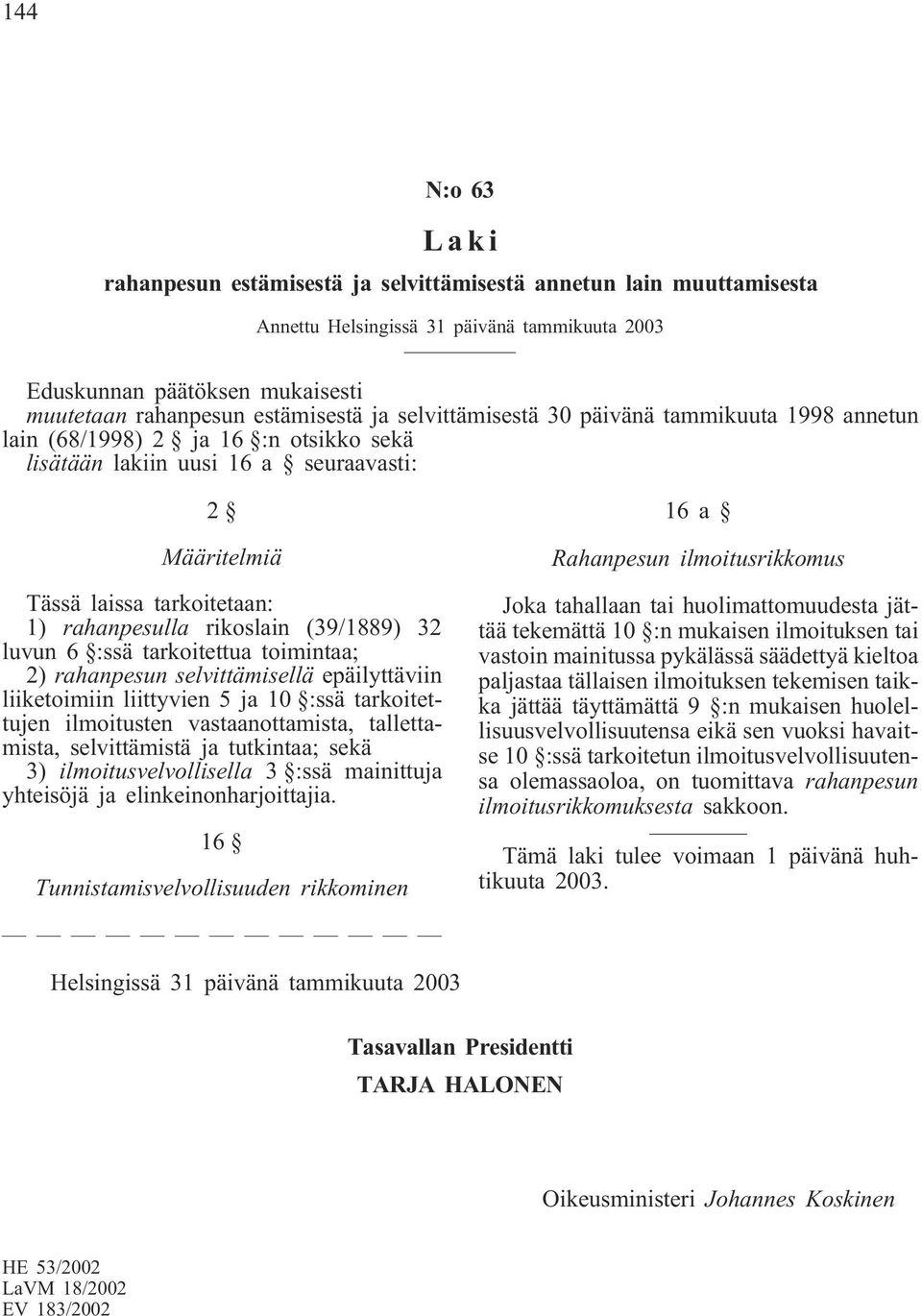 (39/1889) 32 luvun 6 :ssä tarkoitettua toimintaa; 2) rahanpesun selvittämisellä epäilyttäviin liiketoimiin liittyvien 5 ja 10 :ssä tarkoitettujen ilmoitusten vastaanottamista, tallettamista,