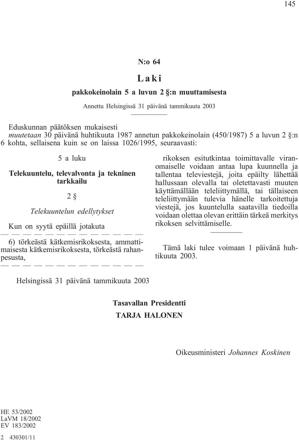 jotakuta 6) törkeästä kätkemisrikoksesta, ammattimaisesta kätkemisrikoksesta, törkeästä rahanpesusta, rikoksen esitutkintaa toimittavalle viranomaiselle voidaan antaa lupa kuunnella ja tallentaa