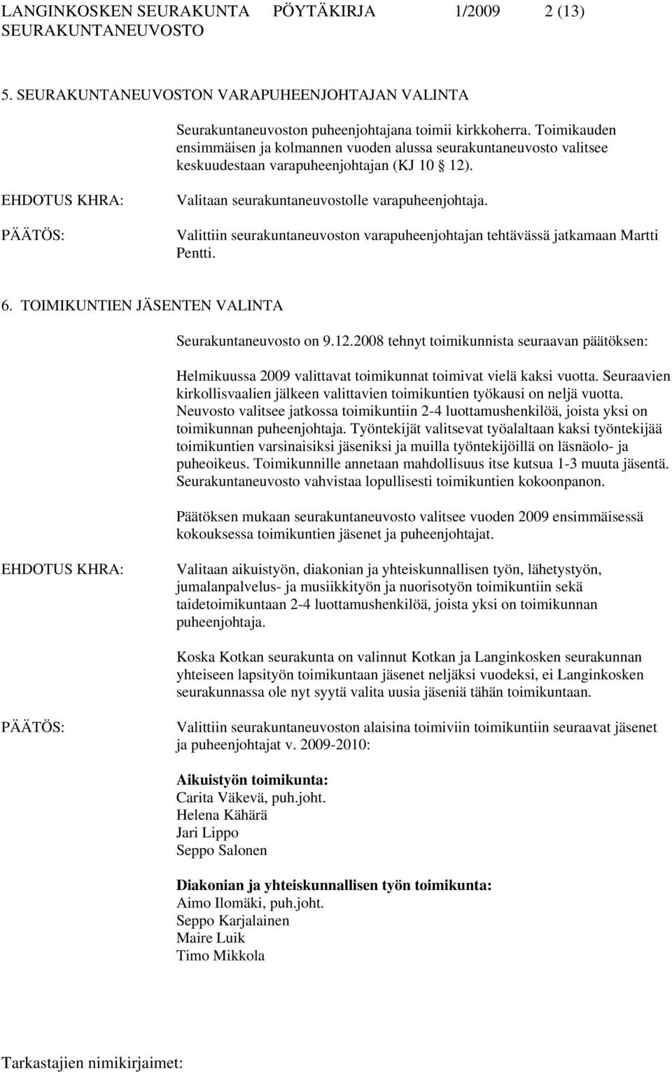 Valittiin seurakuntaneuvoston varapuheenjohtajan tehtävässä jatkamaan Martti Pentti. 6. TOIMIKUNTIEN JÄSENTEN VALINTA Seurakuntaneuvosto on 9.12.