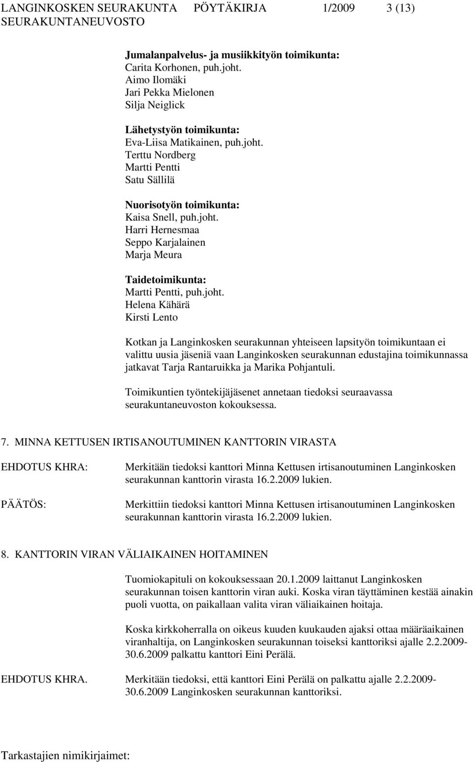 joht. Helena Kähärä Kirsti Lento Kotkan ja Langinkosken seurakunnan yhteiseen lapsityön toimikuntaan ei valittu uusia jäseniä vaan Langinkosken seurakunnan edustajina toimikunnassa jatkavat Tarja