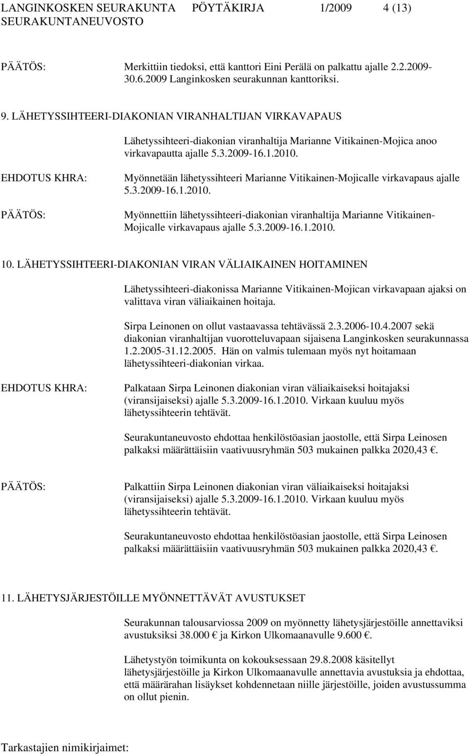 Myönnetään lähetyssihteeri Marianne Vitikainen-Mojicalle virkavapaus ajalle 5.3.2009-16.1.2010. Myönnettiin lähetyssihteeri-diakonian viranhaltija Marianne Vitikainen- Mojicalle virkavapaus ajalle 5.