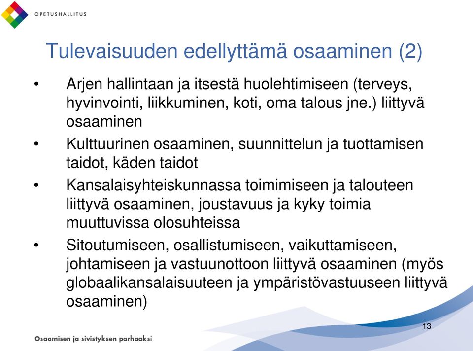 ) liittyvä osaaminen Kulttuurinen osaaminen, suunnittelun ja tuottamisen taidot, käden taidot Kansalaisyhteiskunnassa toimimiseen