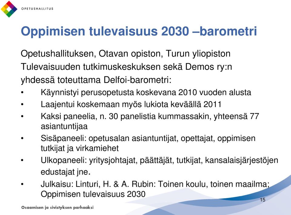 30 panelistia kummassakin, yhteensä 77 asiantuntijaa Sisäpaneeli: opetusalan asiantuntijat, opettajat, oppimisen tutkijat ja virkamiehet Ulkopaneeli: