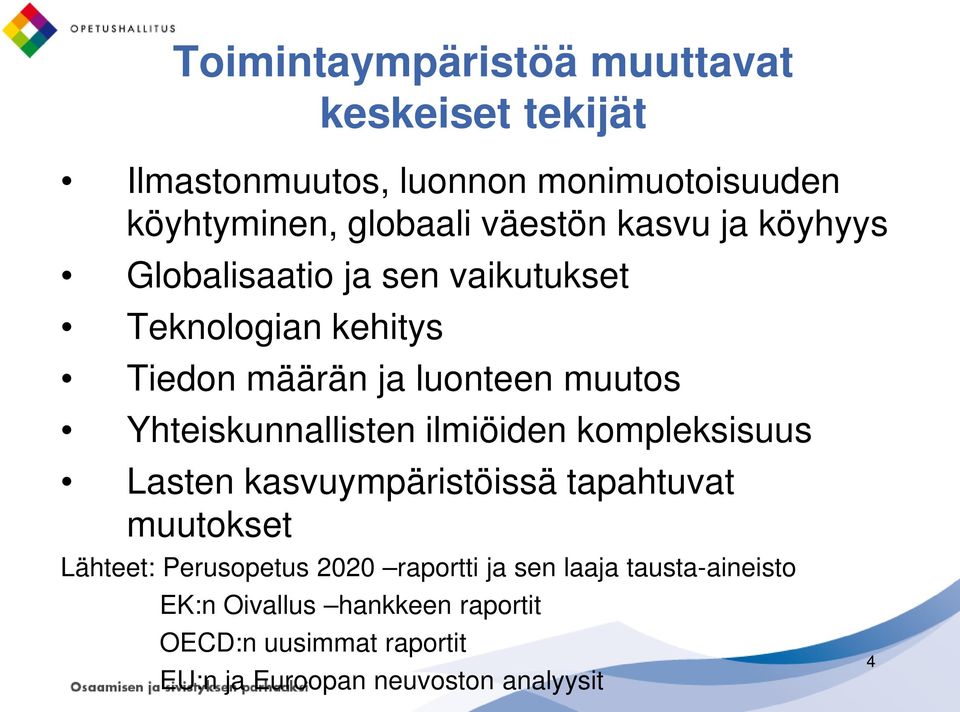 Yhteiskunnallisten ilmiöiden kompleksisuus Lasten kasvuympäristöissä tapahtuvat muutokset Lähteet: Perusopetus 2020