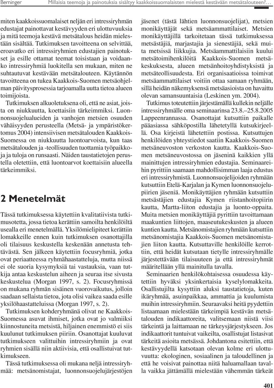 Tutkimuksen tavoitteena on selvittää, eroavatko eri intressiryhmien edustajien painotukset ja esille ottamat teemat toisistaan ja voidaanko intressiryhmiä luokitella sen mukaan, miten ne suhtautuvat