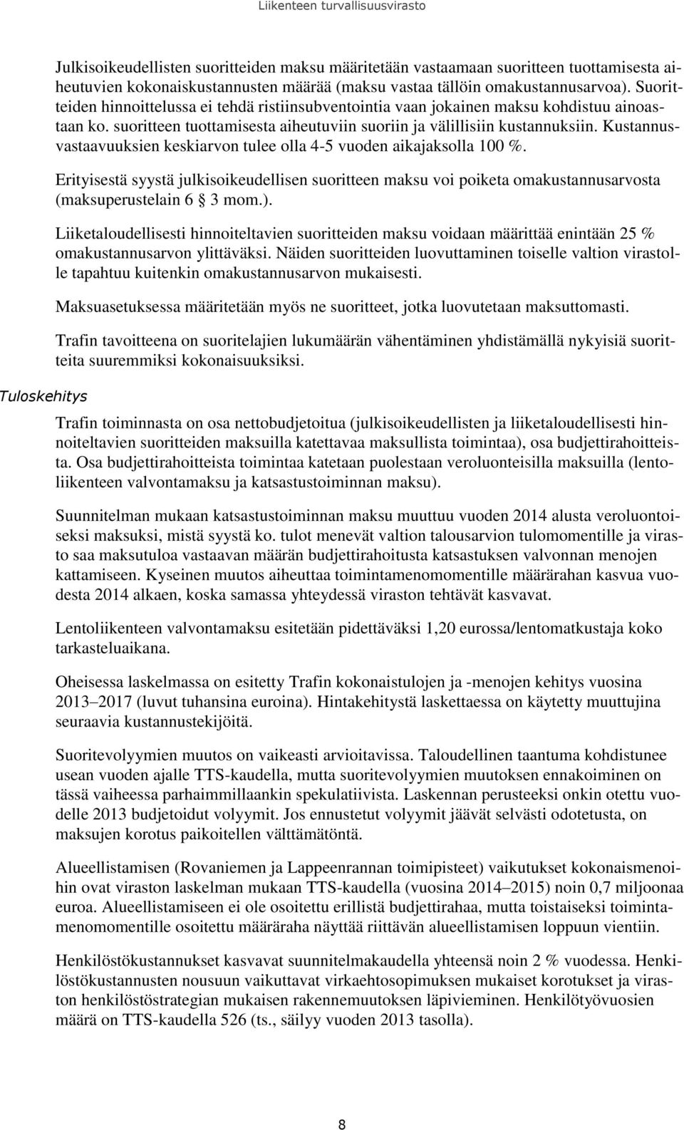 Kustannusvastaavuuksien keskiarvon tulee olla 4-5 vuoden aikajaksolla 100 %. Erityisestä syystä julkisoikeudellisen suoritteen maksu voi poiketa omakustannusarvosta (maksuperustelain 6 3 mom.).