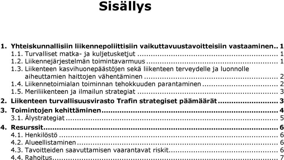 Liikennetoimialan toiminnan tehokkuuden parantaminen... 2 1.5. Meriliikenteen ja ilmailun strategiat... 3 2. Liikenteen turvallisuusvirasto Trafin strategiset päämäärät.