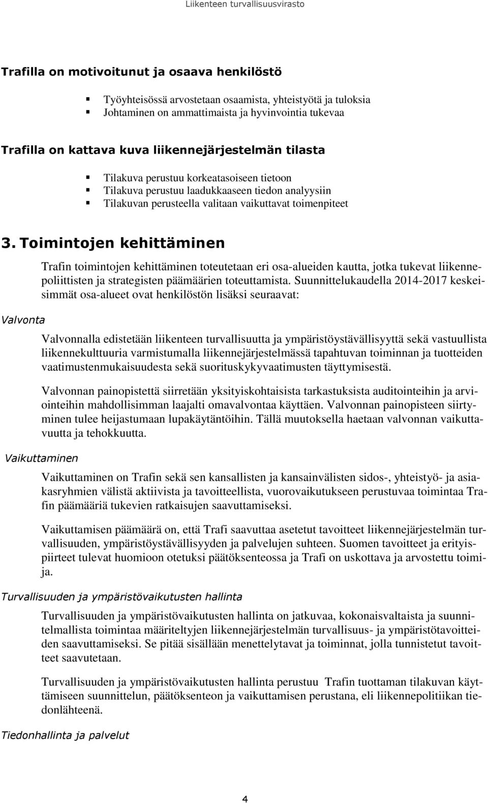 Toimintojen kehittäminen Valvonta Trafin toimintojen kehittäminen toteutetaan eri osa-alueiden kautta, jotka tukevat liikennepoliittisten ja strategisten päämäärien toteuttamista.