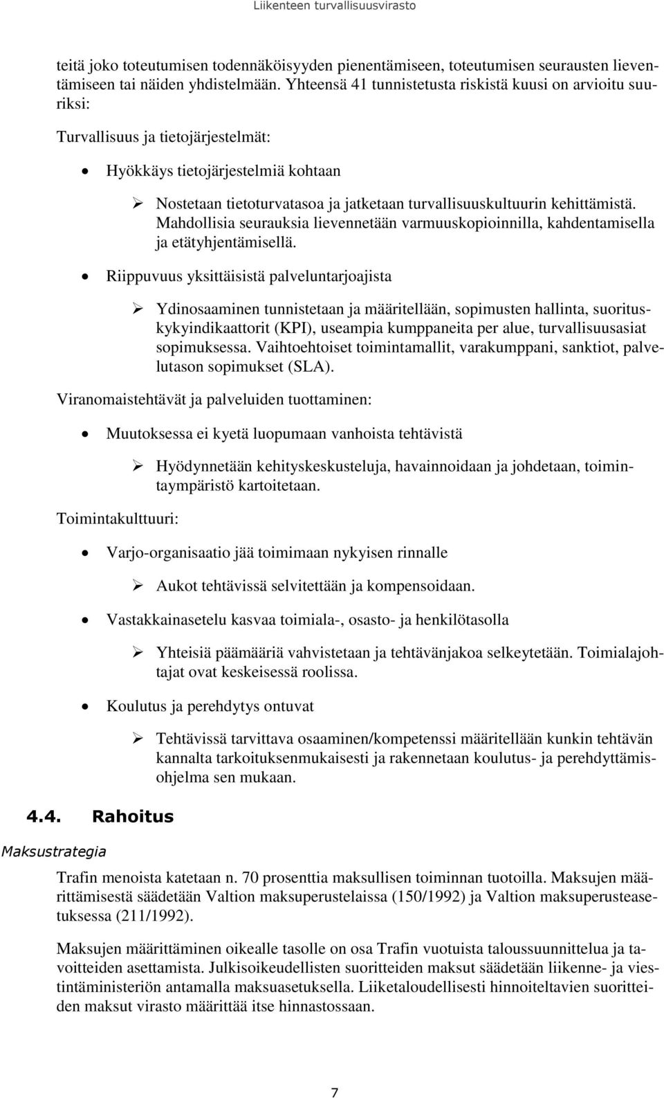 kehittämistä. Mahdollisia seurauksia lievennetään varmuuskopioinnilla, kahdentamisella ja etätyhjentämisellä.