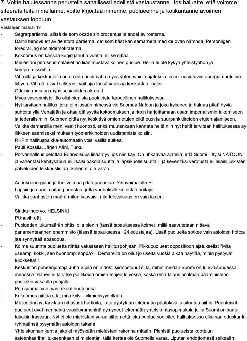 Vastaajien määrä: 19 Segrarpartierna, alltså de som ökade sin procentuella andel av rösterna. Därtill behövs ett av de stora partierna, det som bäst kan samarbeta med de ovan nämnda.