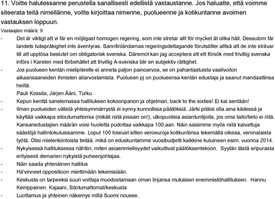 Vastaajien määrä: 9 Det är viktigt att vi får en möjligast homogen regering, som inte stretar allt för mycket åt olika håll. Dessutom får landets tvåspråkighet inte äventyras.