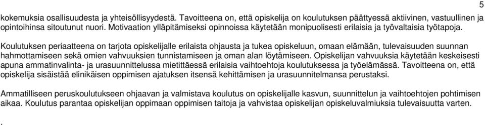 Koulutuksen periaatteena on tarjota opiskelijalle erilaista ohjausta ja tukea opiskeluun, omaan elämään, tulevaisuuden suunnan hahmottamiseen sekä omien vahvuuksien tunnistamiseen ja oman alan