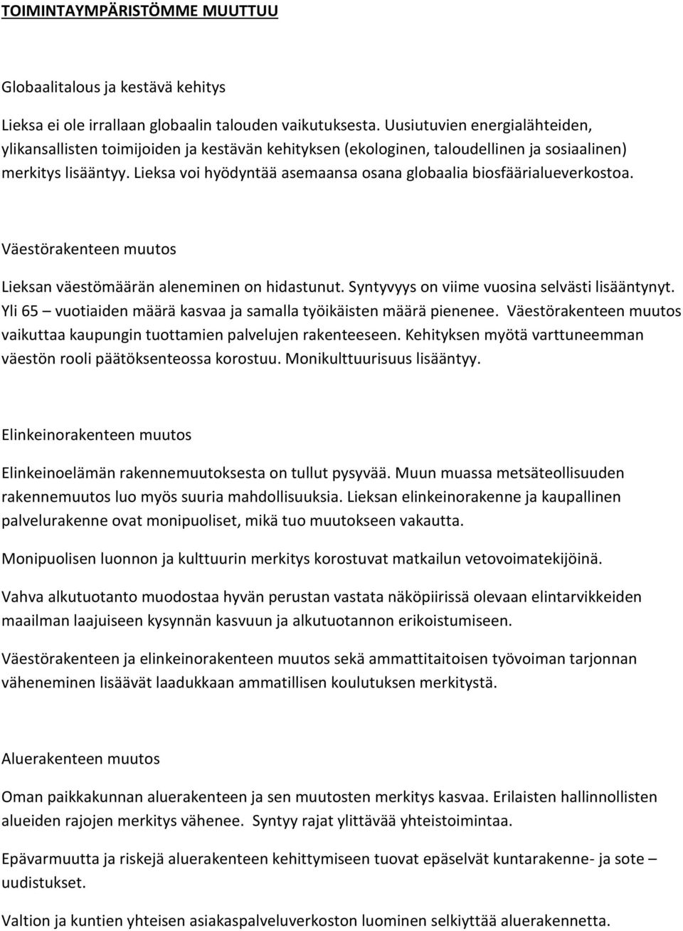 Lieksa voi hyödyntää asemaansa osana globaalia biosfäärialueverkostoa. Väestörakenteen muutos Lieksan väestömäärän aleneminen on hidastunut. Syntyvyys on viime vuosina selvästi lisääntynyt.