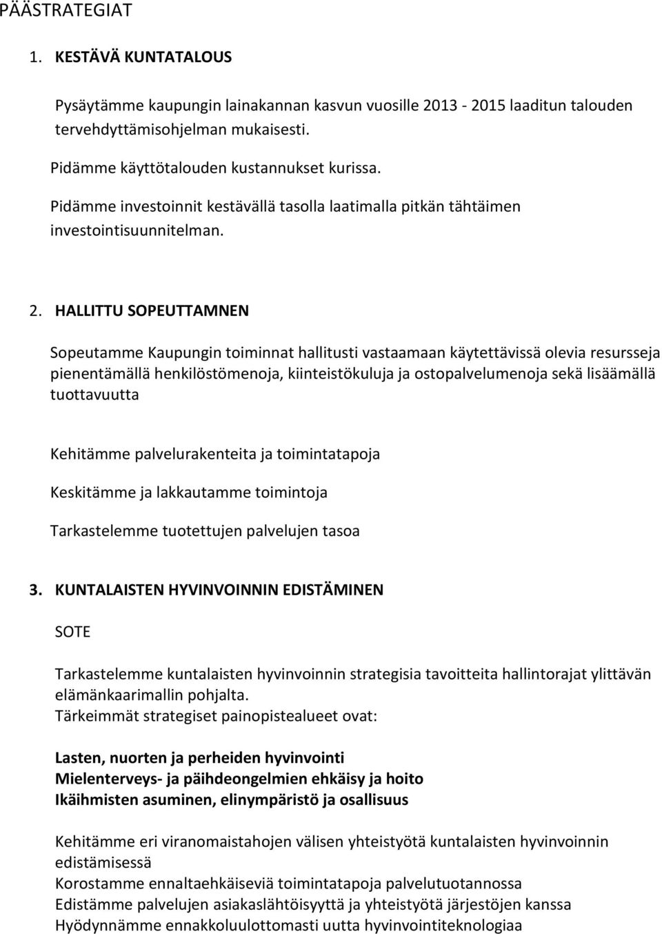 HALLITTU SOPEUTTAMNEN Sopeutamme Kaupungin toiminnat hallitusti vastaamaan käytettävissä olevia resursseja pienentämällä henkilöstömenoja, kiinteistökuluja ja ostopalvelumenoja sekä lisäämällä