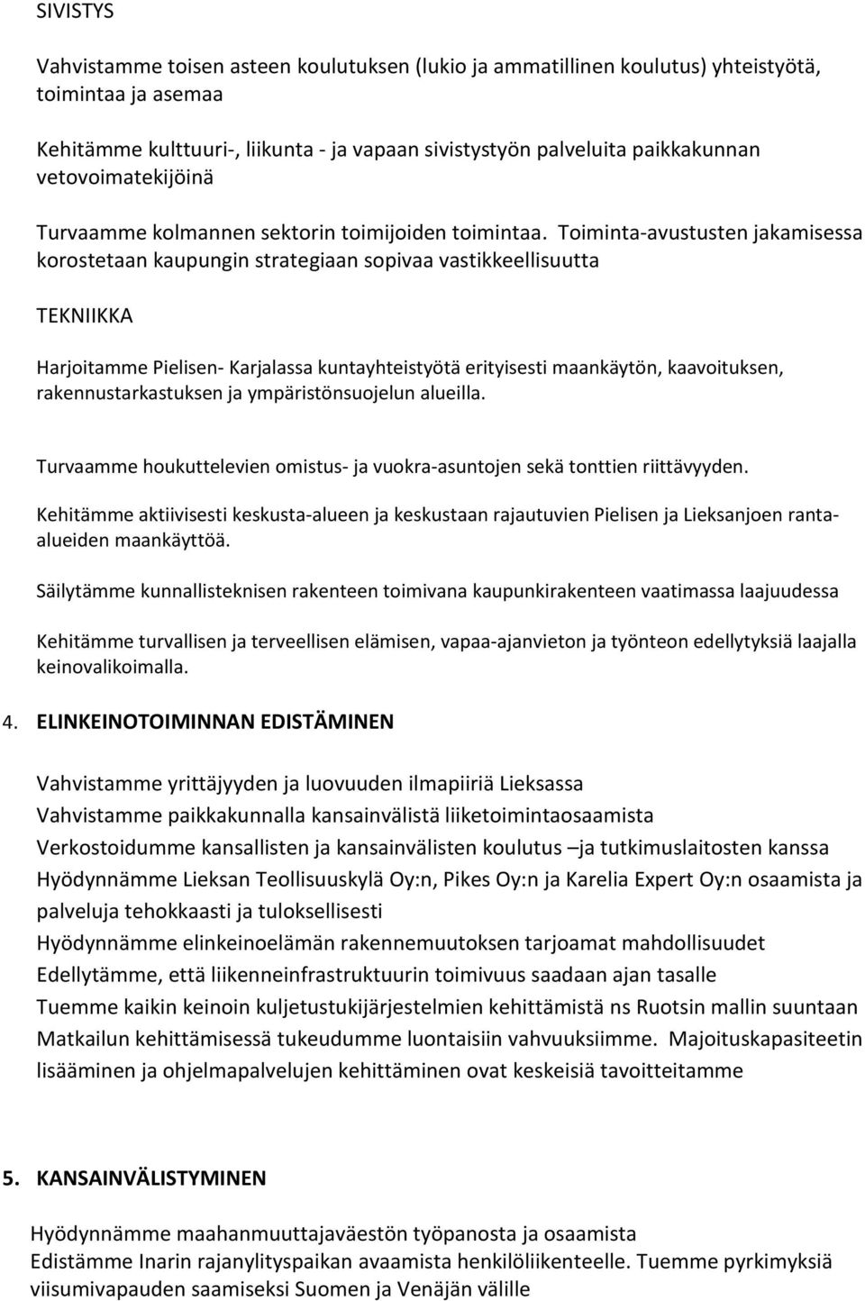 Toiminta-avustusten jakamisessa korostetaan kaupungin strategiaan sopivaa vastikkeellisuutta TEKNIIKKA Harjoitamme Pielisen- Karjalassa kuntayhteistyötä erityisesti maankäytön, kaavoituksen,