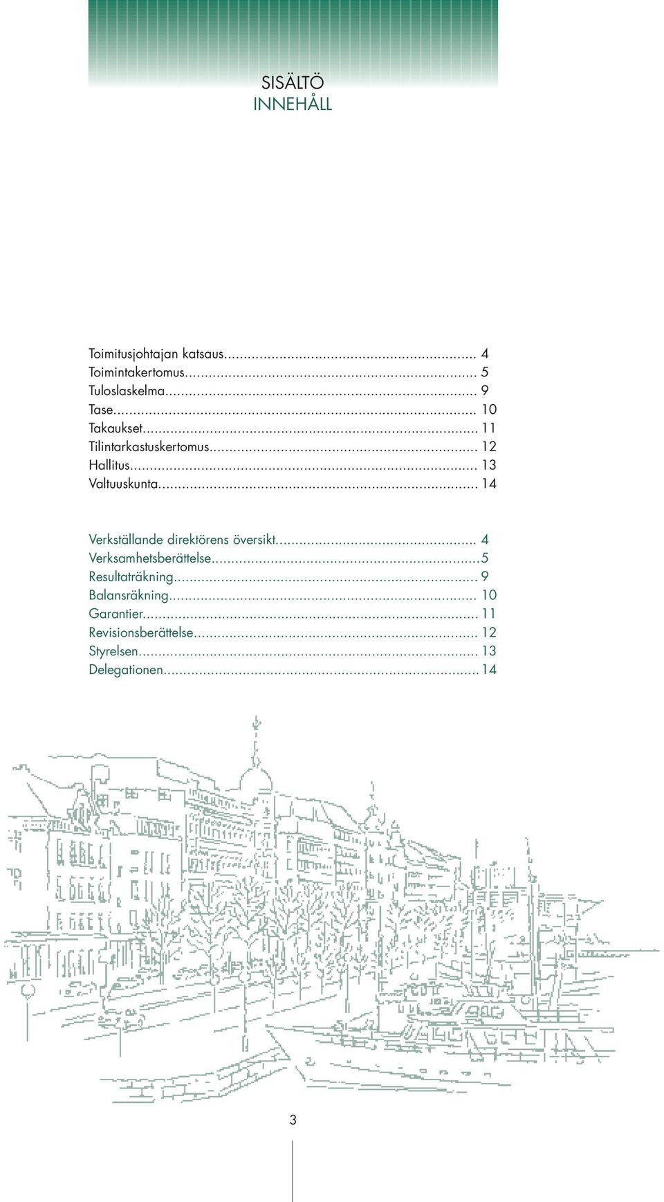 .. 14 Verkställande direktörens översikt... 4 Verksamhetsberättelse...5 Resultaträkning.