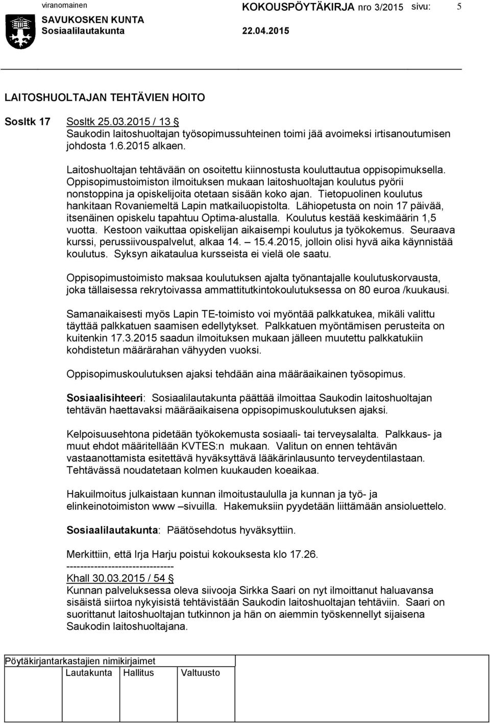 Oppisopimustoimiston ilmoituksen mukaan laitoshuoltajan koulutus pyörii nonstoppina ja opiskelijoita otetaan sisään koko ajan. Tietopuolinen koulutus hankitaan Rovaniemeltä Lapin matkailuopistolta.