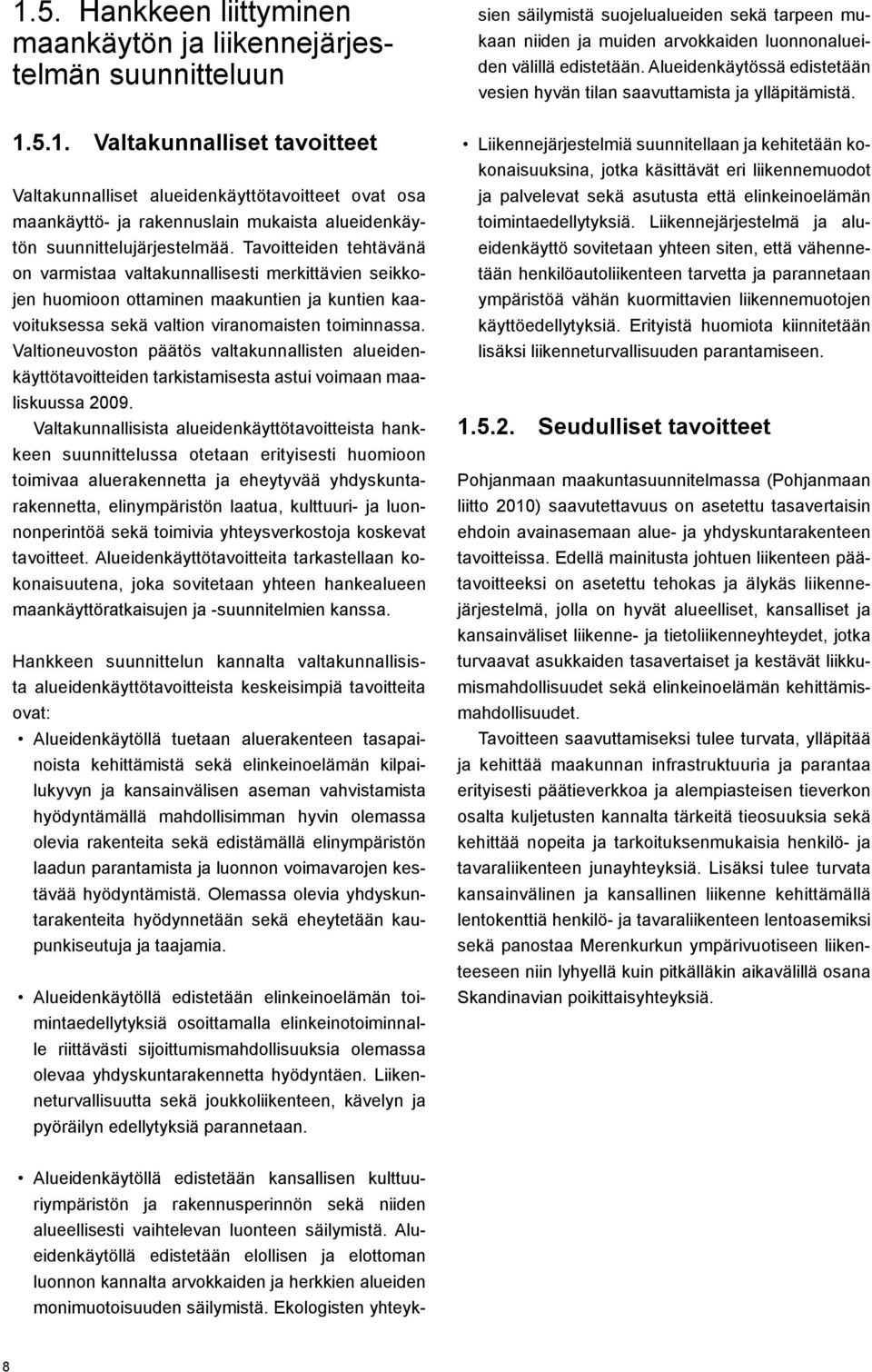 Valtioneuvoston päätös valtakunnallisten alueidenkäyttötavoitteiden tarkistamisesta astui voimaan maaliskuussa 2009.