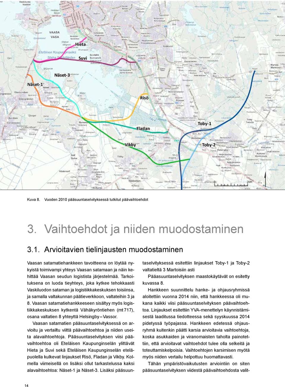 Arvioitavien tielinjausten muodostaminen Vaasan satamatiehankkeen tavoitteena on löytää nykyistä toimivampi yhteys Vaasan satamaan ja näin kehittää Vaasan seudun logistista järjestelmää.