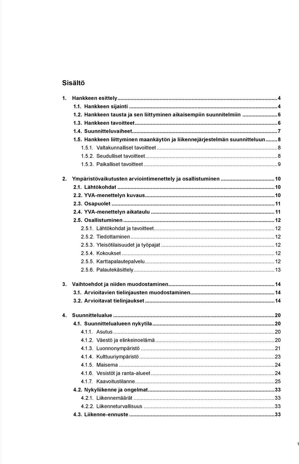 Ympäristövaikutusten arviointimenettely ja osallistuminen...10 2.1. Lähtökohdat...10 2.2. YVA-menettelyn kuvaus...10 2.3. Osapuolet... 11 2.4. YVA-menettelyn aikataulu... 11 2.5. Osallistuminen... 12 2.