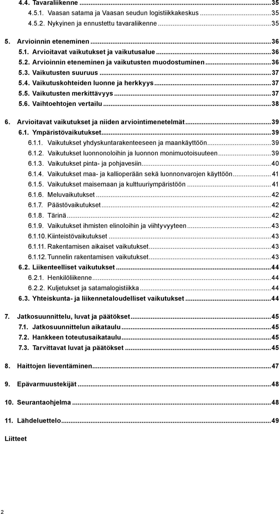 ..38 6. Arvioitavat vaikutukset ja niiden arviointimenetelmät...39 6.1. Ympäristövaikutukset...39 6.1.1. Vaikutukset yhdyskuntarakenteeseen ja maankäyttöön...39 6.1.2.