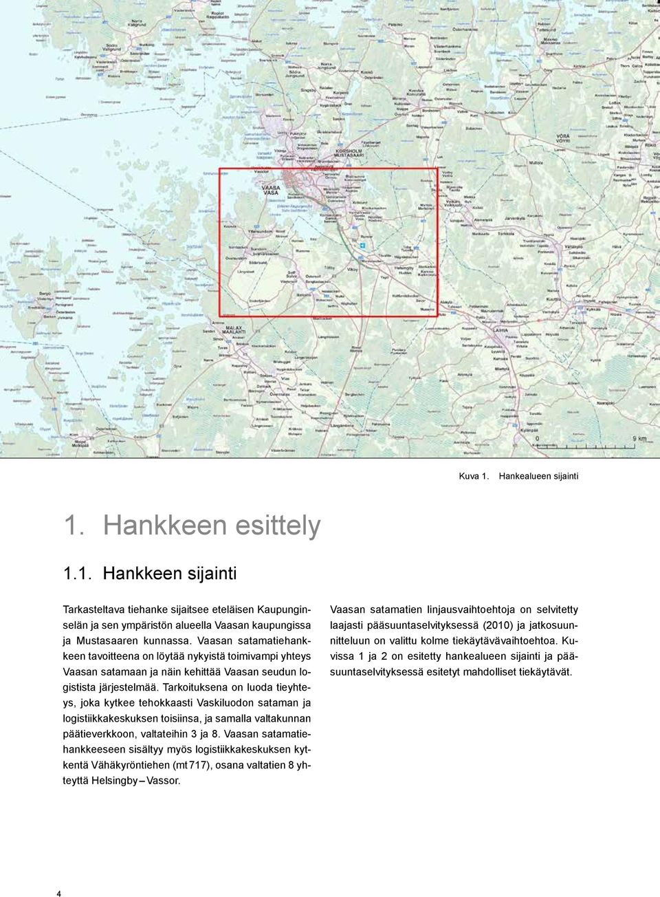 Tarkoituksena on luoda tieyhteys, joka kytkee tehokkaasti Vaskiluodon sataman ja logistiikkakeskuksen toisiinsa, ja samalla valtakunnan päätieverkkoon, valtateihin 3 ja 8.