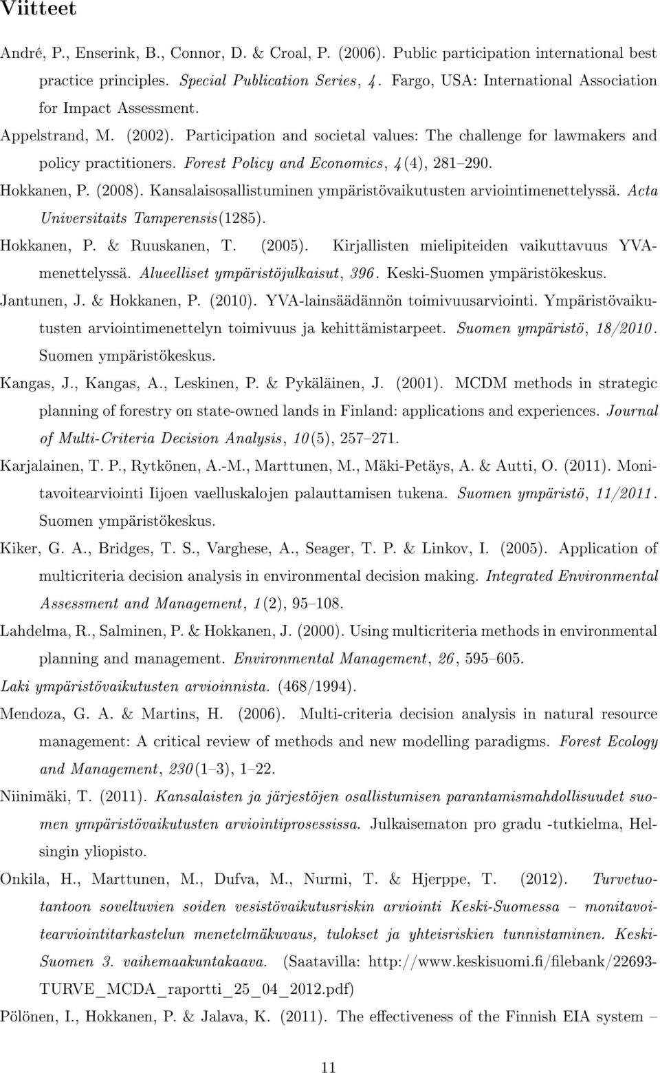 Forest Policy and Economics, 4(4), 281290. Hokkanen, P. (2008). Kansalaisosallistuminen ympäristövaikutusten arviointimenettelyssä. Acta Universitaits Tamperensis(1285). Hokkanen, P. & Ruuskanen, T.