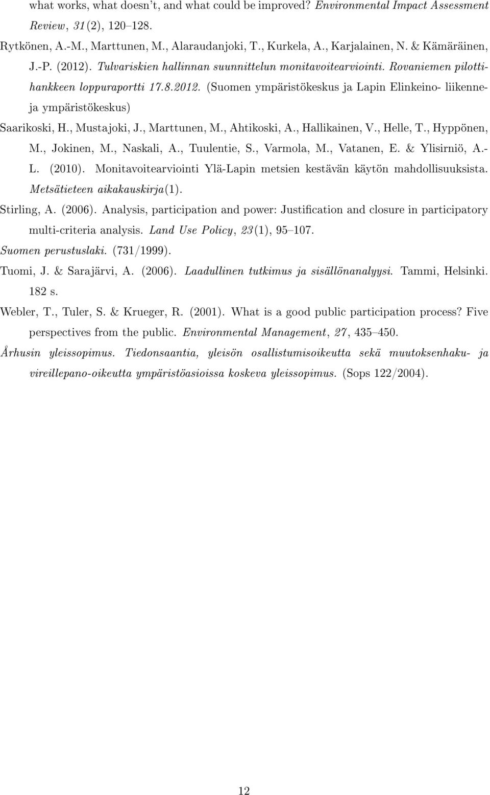 , Mustajoki, J., Marttunen, M., Ahtikoski, A., Hallikainen, V., Helle, T., Hyppönen, M., Jokinen, M., Naskali, A., Tuulentie, S., Varmola, M., Vatanen, E. & Ylisirniö, A.- L. (2010).