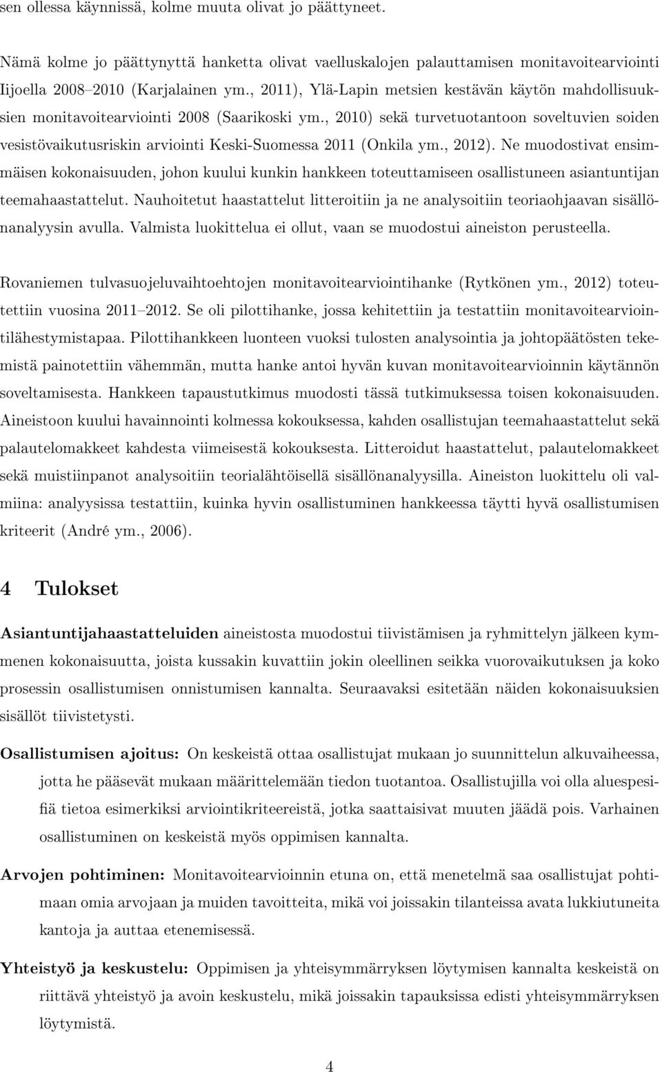 , 2010) sekä turvetuotantoon soveltuvien soiden vesistövaikutusriskin arviointi Keski-Suomessa 2011 (Onkila ym., 2012).