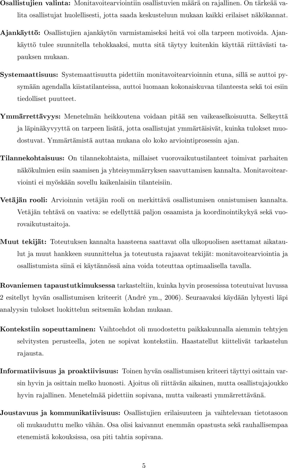 Systemaattisuus: Systemaattisuutta pidettiin monitavoitearvioinnin etuna, sillä se auttoi pysymään agendalla kiistatilanteissa, auttoi luomaan kokonaiskuvaa tilanteesta sekä toi esiin tiedolliset