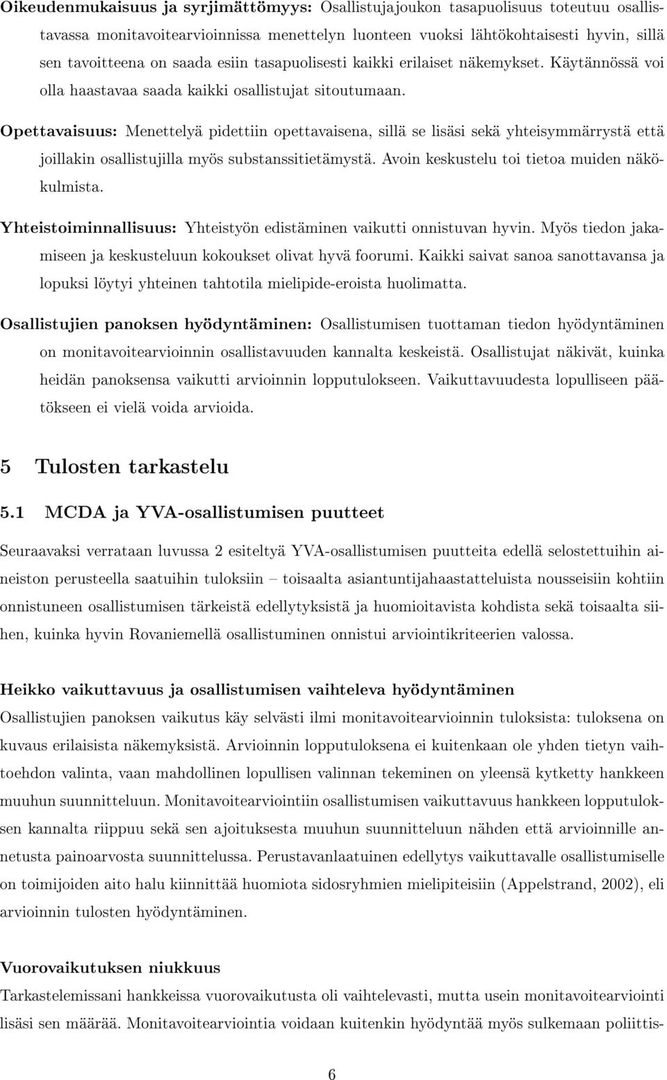 Opettavaisuus: Menettelyä pidettiin opettavaisena, sillä se lisäsi sekä yhteisymmärrystä että joillakin osallistujilla myös substanssitietämystä. Avoin keskustelu toi tietoa muiden näkökulmista.