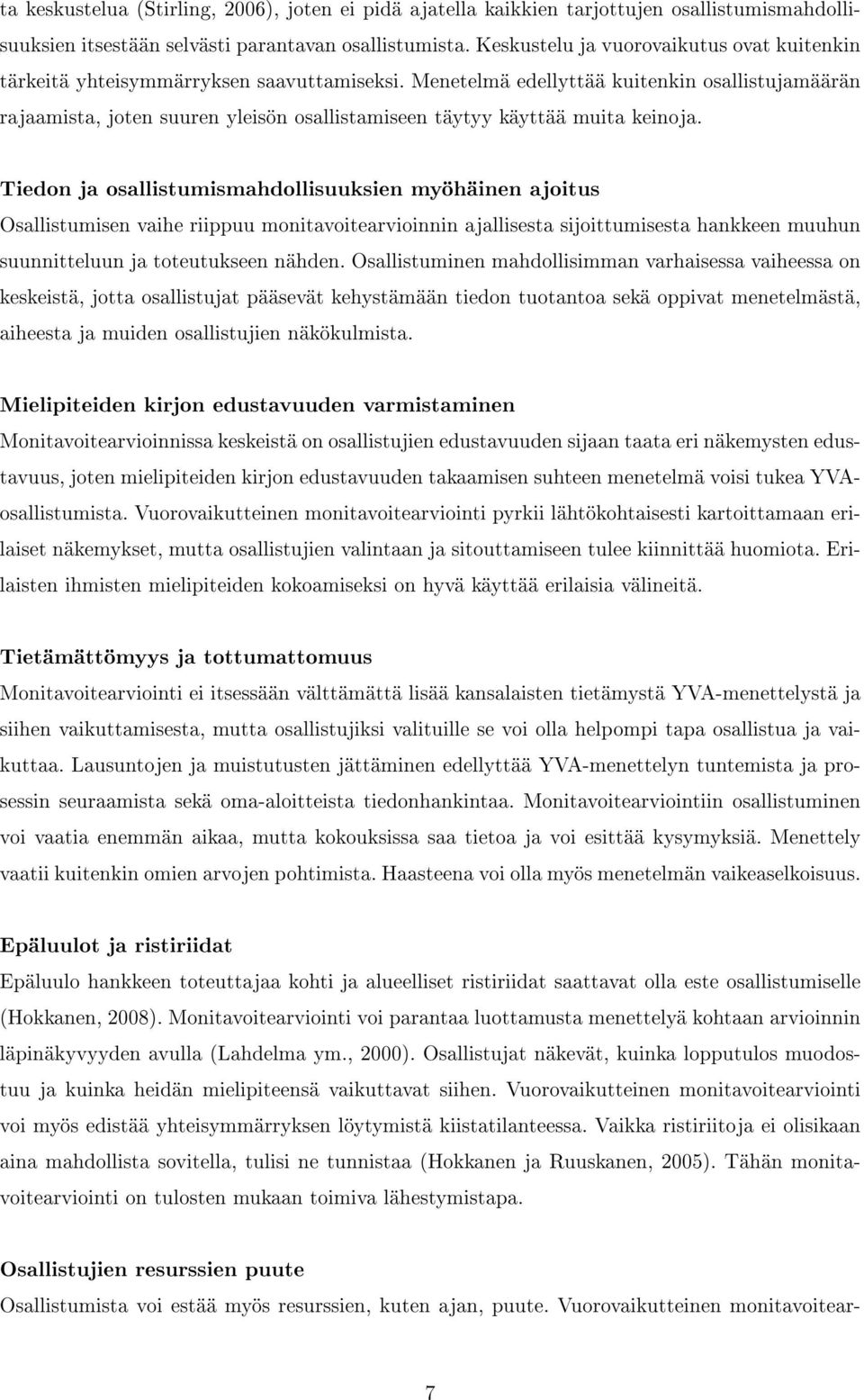 Menetelmä edellyttää kuitenkin osallistujamäärän rajaamista, joten suuren yleisön osallistamiseen täytyy käyttää muita keinoja.