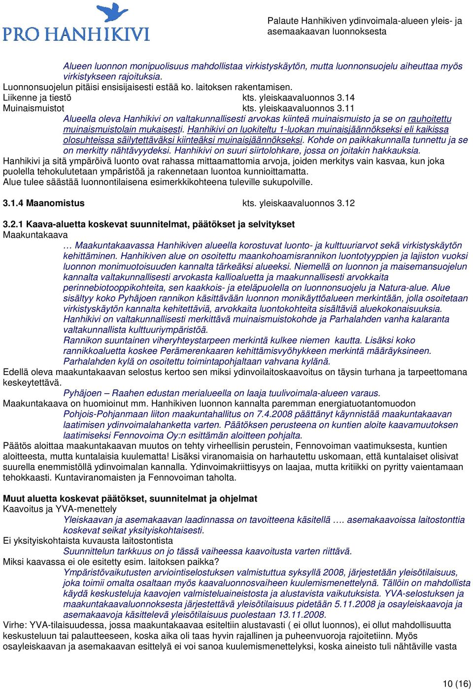 Hanhikivi on luokiteltu 1-luokan muinaisjäännökseksi eli kaikissa olosuhteissa säilytettäväksi kiinteäksi muinaisjäännökseksi. Kohde on paikkakunnalla tunnettu ja se on merkitty nähtävyydeksi.