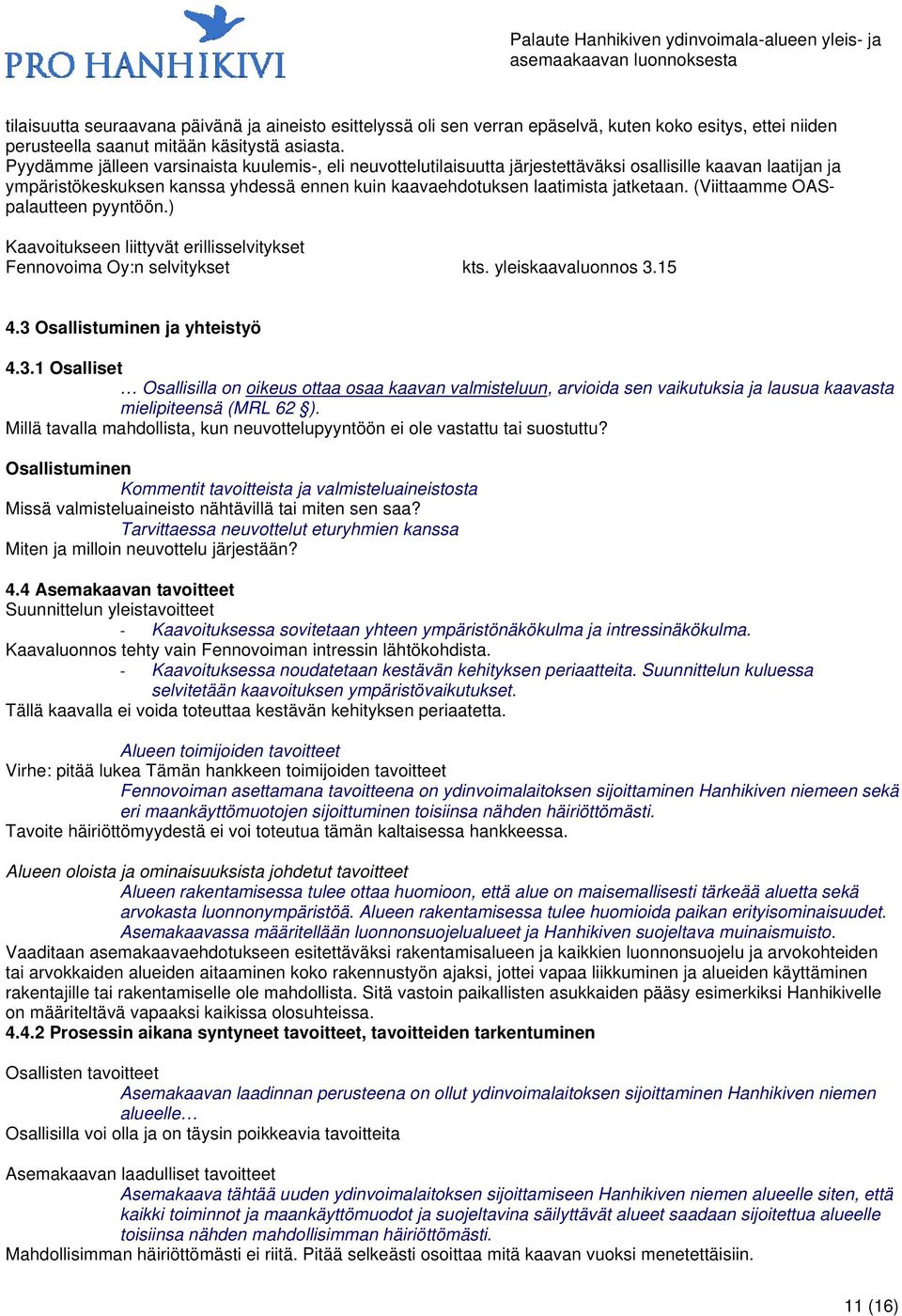 (Viittaamme OASpalautteen pyyntöön.) Kaavoitukseen liittyvät erillisselvitykset Fennovoima Oy:n selvitykset kts. yleiskaavaluonnos 3.