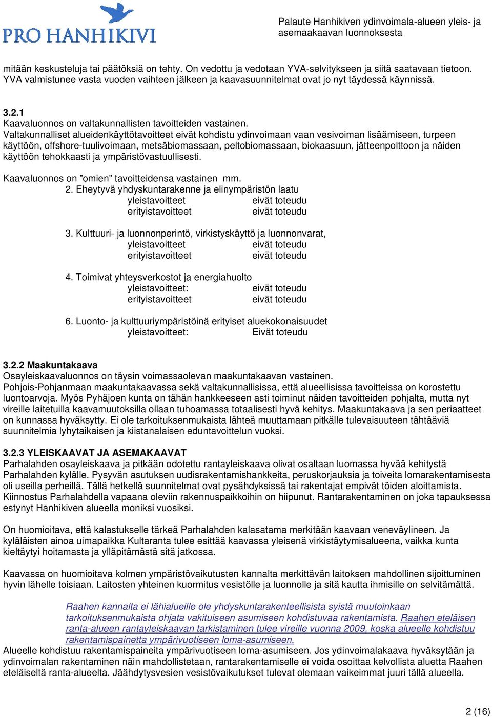 Valtakunnalliset alueidenkäyttötavoitteet eivät kohdistu ydinvoimaan vaan vesivoiman lisäämiseen, turpeen käyttöön, offshore-tuulivoimaan, metsäbiomassaan, peltobiomassaan, biokaasuun,