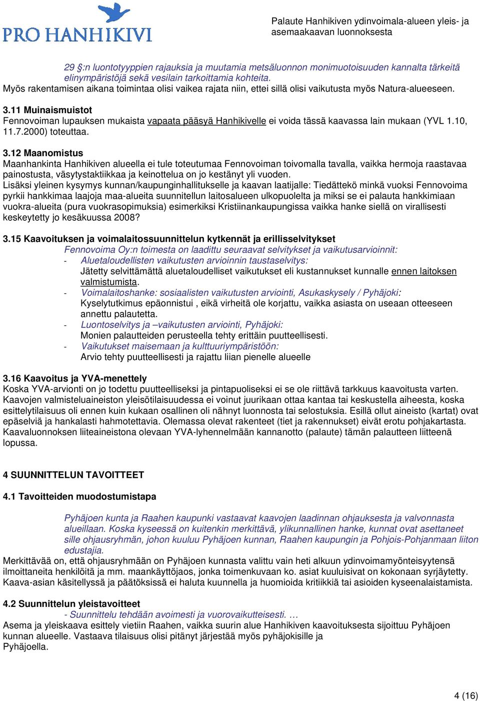 11 Muinaismuistot Fennovoiman lupauksen mukaista vapaata pääsyä Hanhikivelle ei voida tässä kaavassa lain mukaan (YVL 1.10, 11.7.2000) toteuttaa. 3.