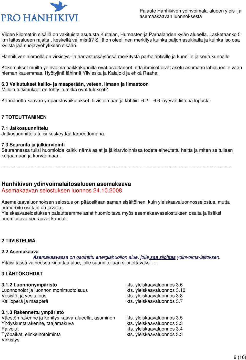 Hanhikiven niemellä on virkistys- ja harrastuskäytössä merkitystä parhalahtisille ja kunnille ja seutukunnalle Kokemukset muilta ydinvoima paikkakunnilta ovat osoittaneet, että ihmiset eivät asetu