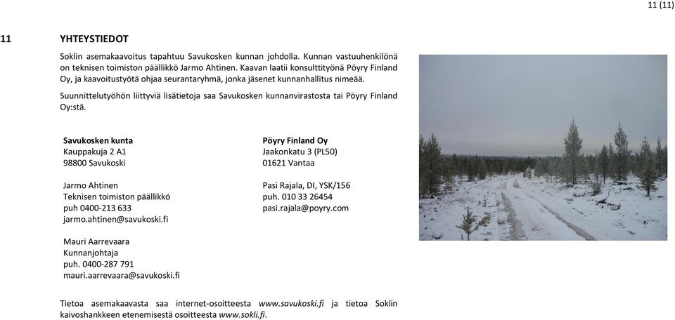 Suunnittelutyöhön liittyviä lisätietoja saa Savukosken kunnanvirastosta tai Pöyry Finland Oy:stä.