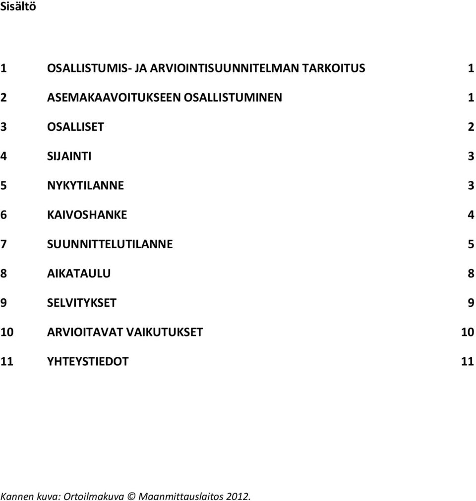 3 6 KAIVOSHANKE 4 7 SUUNNITTELUTILANNE 5 8 AIKATAULU 8 9 SELVITYKSET 9 10