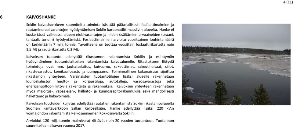 Fosfaattimalmien arvioitu vuosittainen louhintamäärä on keskimäärin 7 milj. tonnia. Tavoitteena on tuottaa vuosittain fosfaattirikastetta noin 1,5 Mt ja rautarikastetta 0,3 Mt.