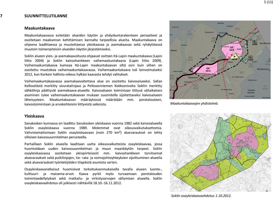 Soklin alueen yleis- ja asemakaavoitusta ohjaavat osittain Itä-Lapin maakuntakaava (Lapin liitto 2004) ja Soklin kaivoshankkeen vaihemaakuntakaava (Lapin liitto 2009).