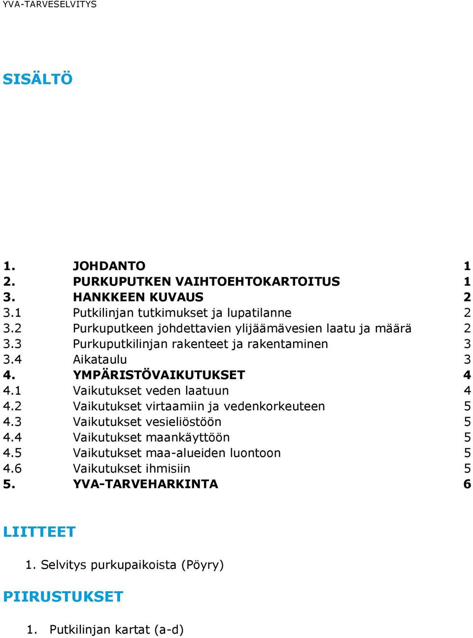 1 Vaikutukset veden laatuun 4 4.2 Vaikutukset virtaamiin ja vedenkorkeuteen 5 4.3 Vaikutukset vesieliöstöön 5 4.4 Vaikutukset maankäyttöön 5 4.