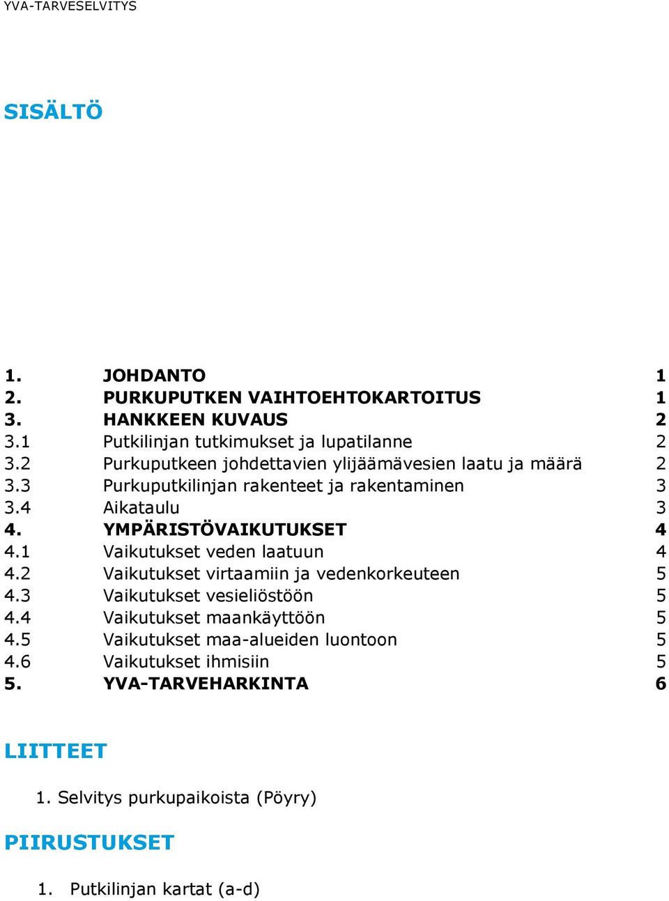 1 Vaikutukset veden laatuun 4 4.2 Vaikutukset virtaamiin ja vedenkorkeuteen 5 4.3 Vaikutukset vesieliöstöön 5 4.4 Vaikutukset maankäyttöön 5 4.