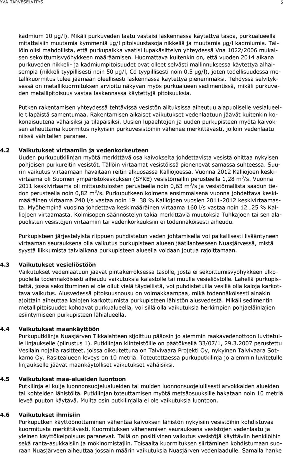 Tällöin olisi mahdollista, että purkupaikka vaatisi lupakäsittelyn yhteydessä Vna 1022/2006 mukaisen sekoittumisvyöhykkeen määräämisen.