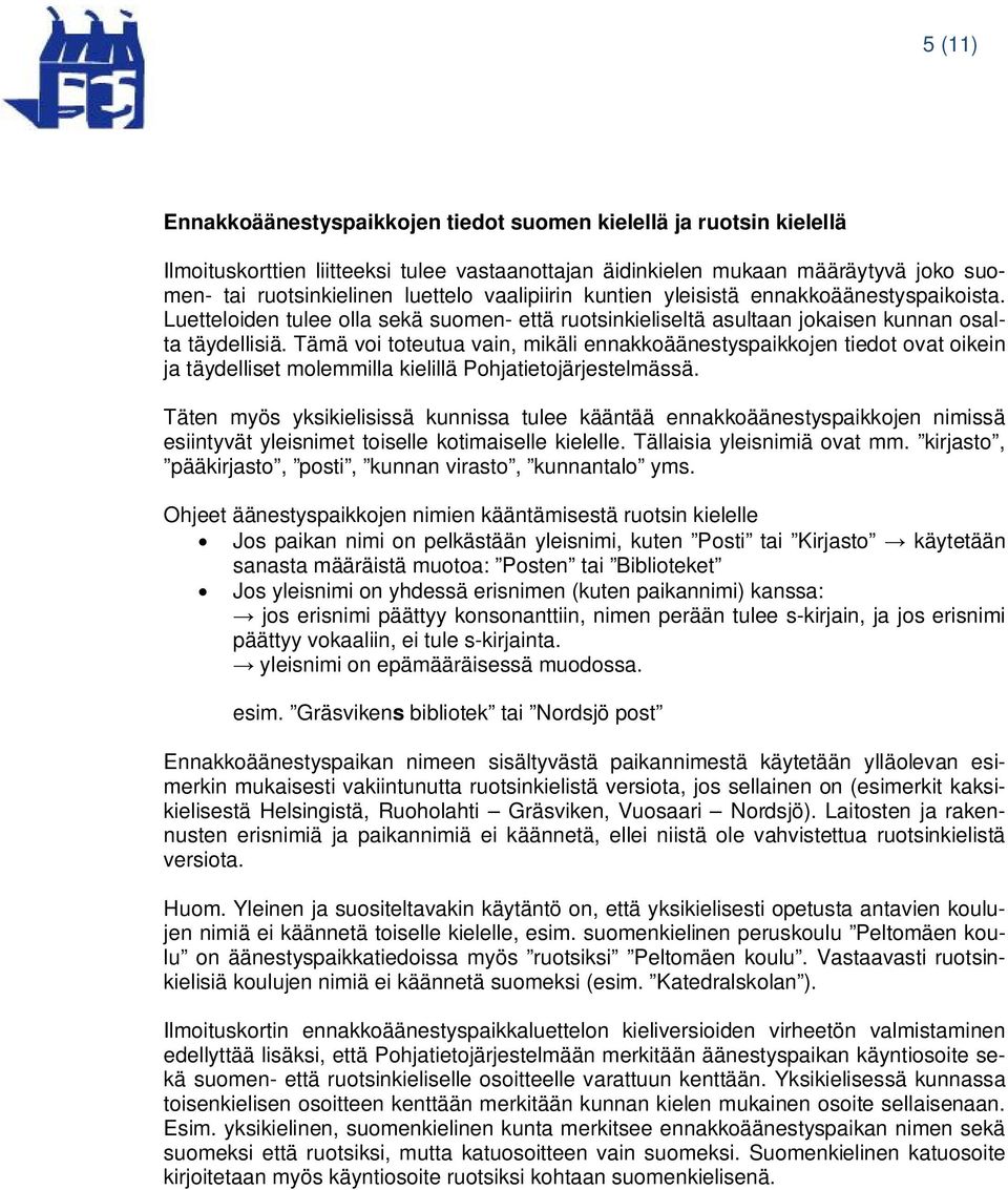 Tämä voi toteutua vain, mikäli ennakkoäänestyspaikkojen tiedot ovat oikein ja täydelliset molemmilla kielillä Pohjatietojärjestelmässä.