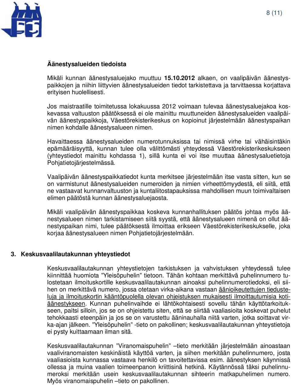 Jos maistraatille toimitetussa lokakuussa 2012 voimaan tulevaa äänestysaluejakoa koskevassa valtuuston päätöksessä ei ole mainittu muuttuneiden äänestysalueiden vaalipäivän äänestyspaikkoja,