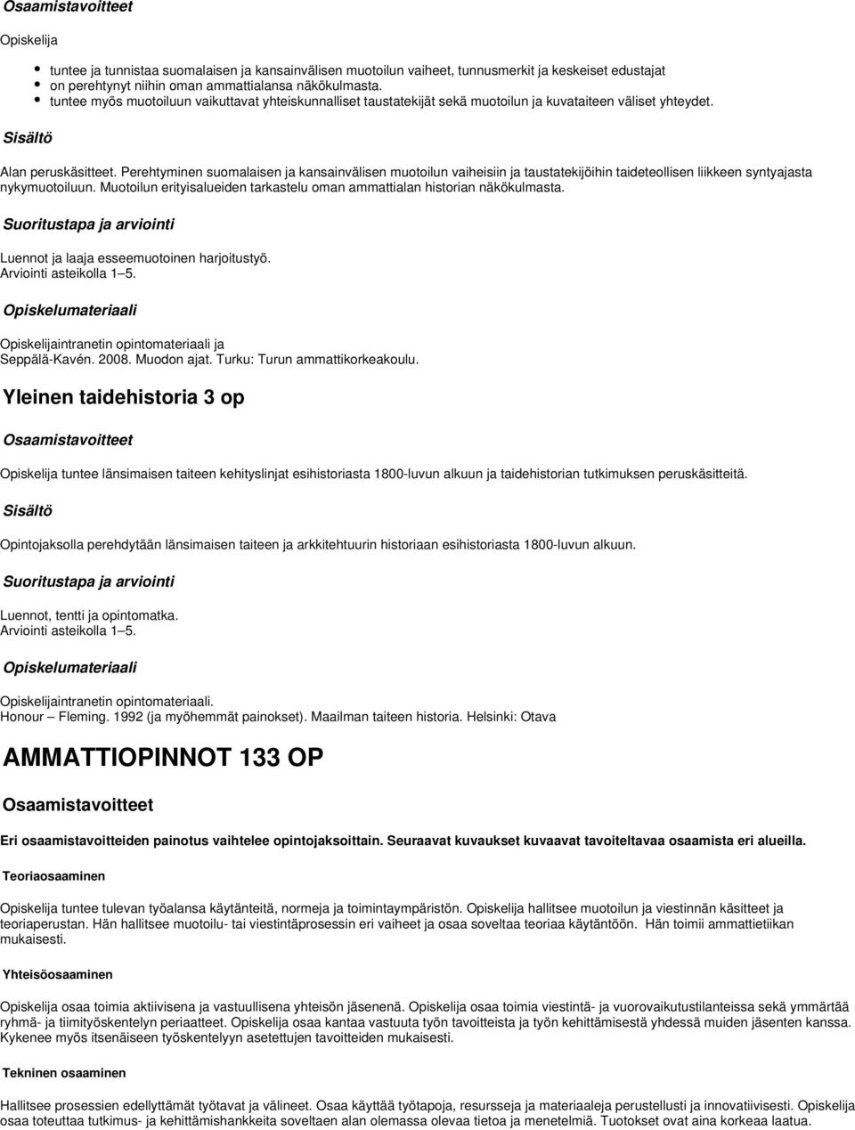 Perehtyminen suomalaisen ja kansainvälisen muotoilun vaiheisiin ja taustatekijöihin taideteollisen liikkeen syntyajasta nykymuotoiluun.