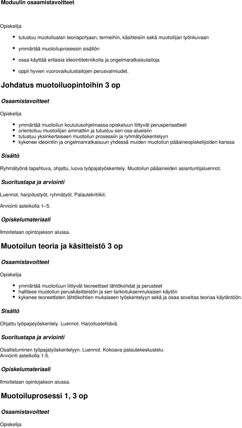 Johdatus muotoiluopintoihin op ymmärtää muotoilun koulutusohjelmassa opiskeluun liittyvät perusperiaatteet orientoituu muotoilijan ammattiin ja tutustuu sen osa-alueisiin tutustuu yksinkertaiseen